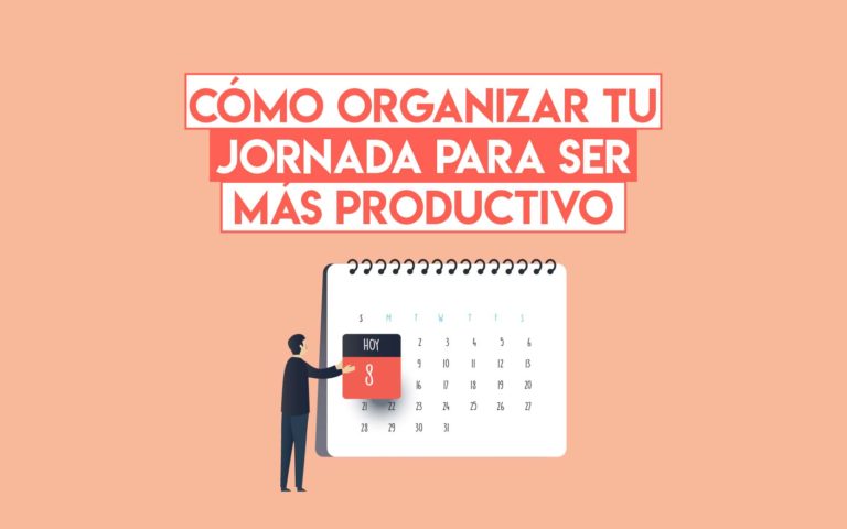 Cómo organizar tu jornada para ser más productivo