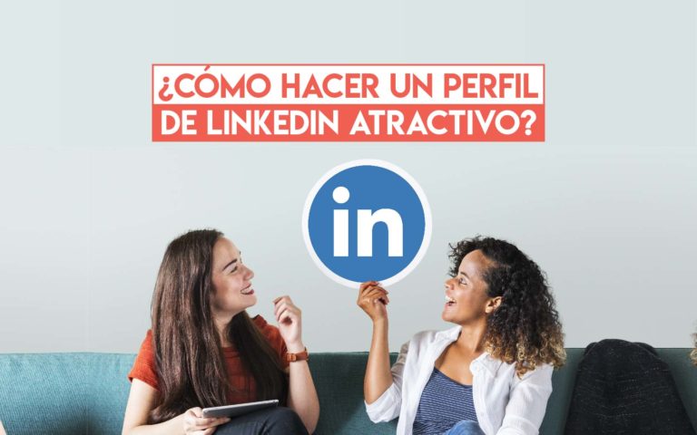 ¿Cómo hacer un perfil de LinkedIn atractivo?