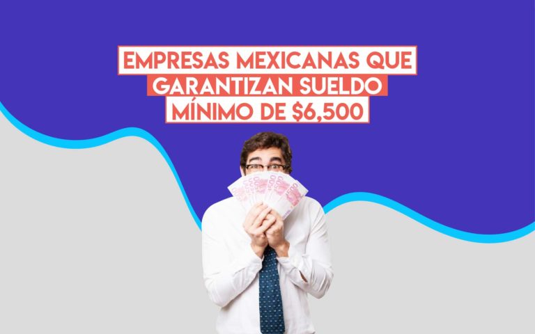 Empresas mexicanas que garantizan sueldo mínimo de $6,500